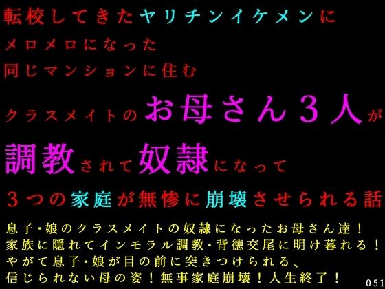 転校してきたヤリチンイケメンにメロメロになった同じマンションに住むクラスメイトのお母さん3人が調教されて奴●になって3つの家庭が無惨に崩壊させられる話