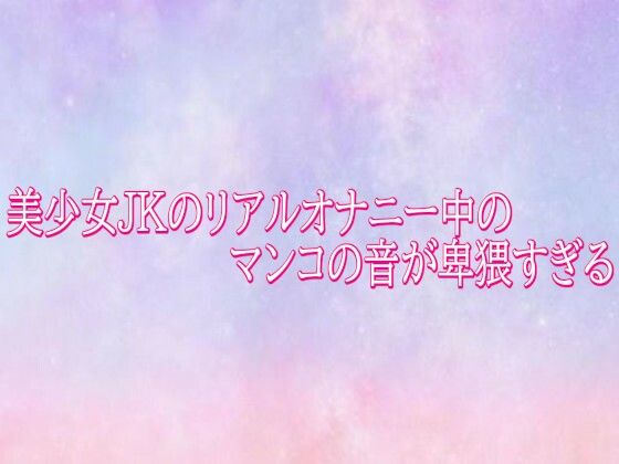 美少女JKのリアルオナニー中のマンコの音が卑猥すぎる