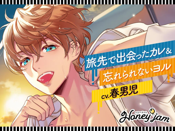 【CV.春男児】Honey jam（ハニージャム）旅先で出会ったカレ×忘れられないヨル