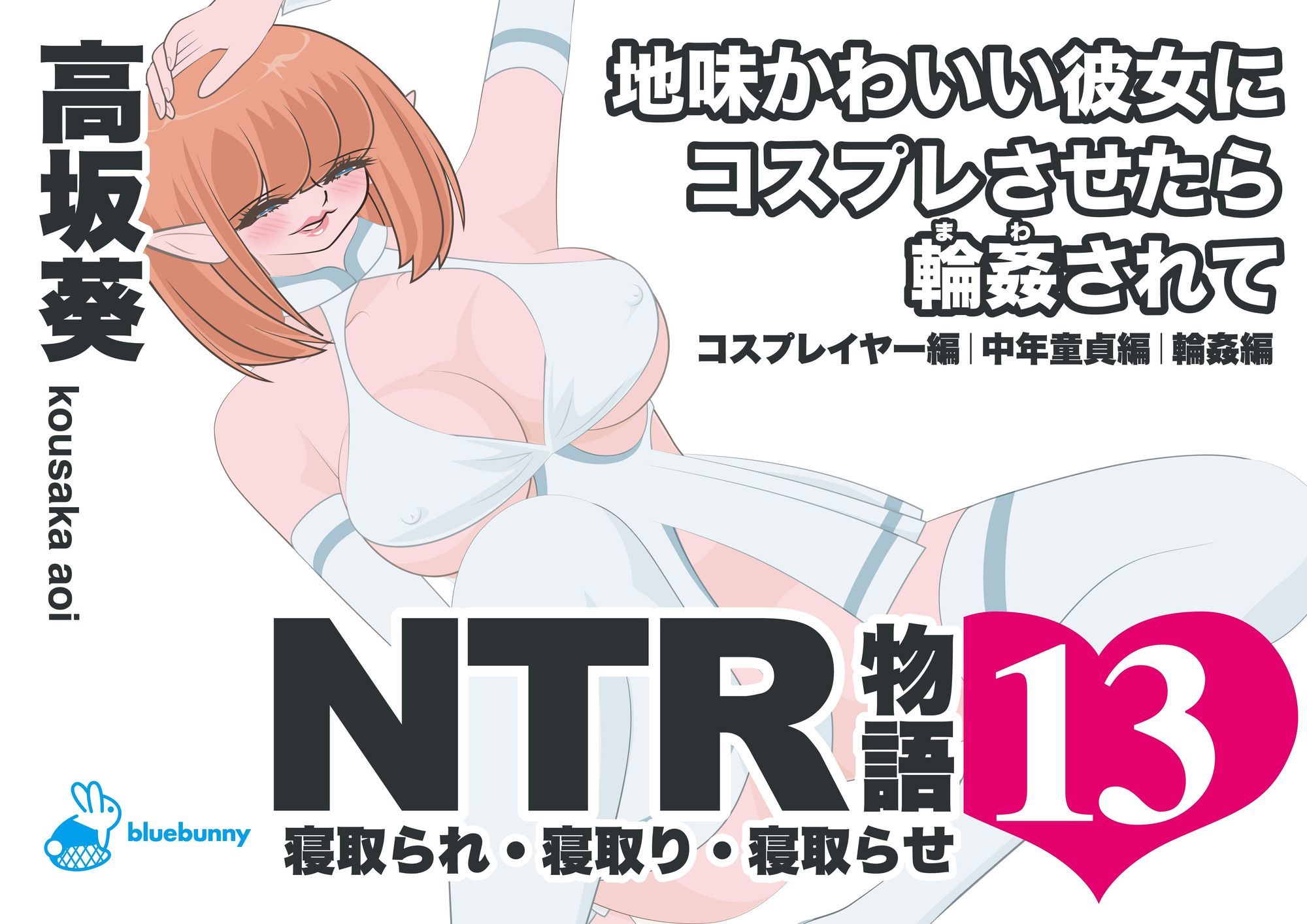 NTR物語(13)高坂葵|地味かわいい彼女にコスプレさせたら輪●されて|コスプレイヤー編・中年童貞編・輪●編