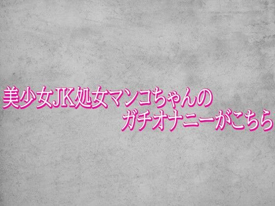 美少女JK処女マンコちゃんのガチオナニーがこちら