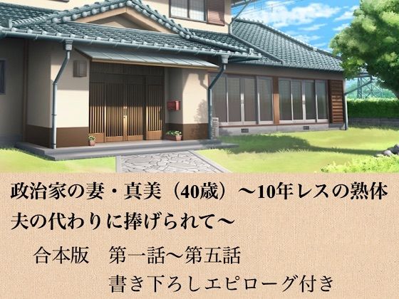 政治家の妻・真美（40歳）〜10年レスの熟体、夫の代わりに捧げられて〜 合本版