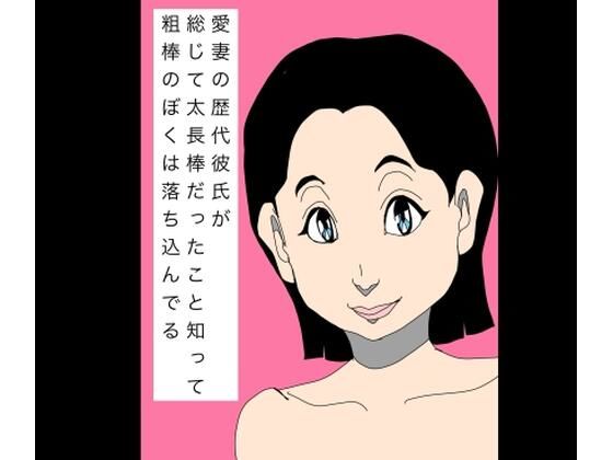 愛妻の歴代彼氏が総じて太長棒だったこと知って粗棒のぼくは落ち込んでる