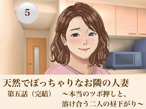 天然でぽっちゃりなお隣の人妻 第五話（完結） 〜本当のツボ押しと、溶け合う二人の昼下がり〜