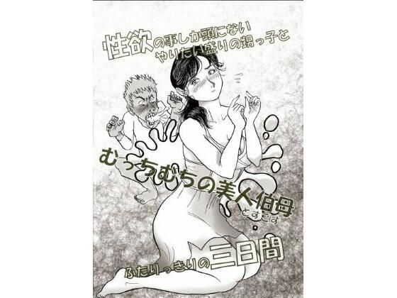 性欲の事しか頭にないやりたい盛りの甥っ子とむちむちの三十代の伯母とすごすふたりっきりの三日間