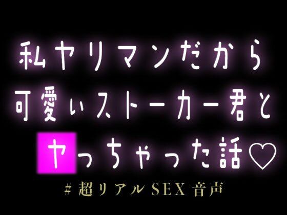 私ヤリマンだから可愛いストーカー君とヤっちゃった話