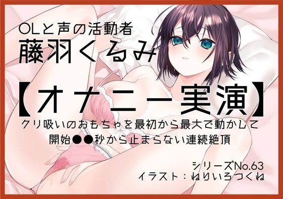 【オナニー実演63】藤羽くるみ〜クリ吸いのおもちゃを最初から最大で動かして開始●●秒から止まらない連続絶頂〜
