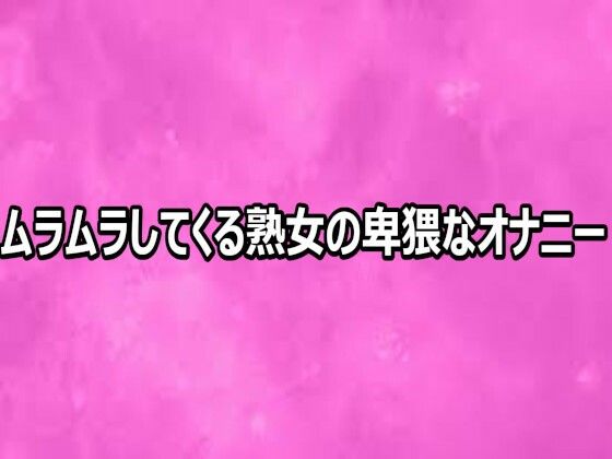 ムラムラしてくる熟女の卑猥なオナニー