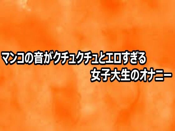 マンコの音がクチュクチュとエロすぎる女子大生のオナニー