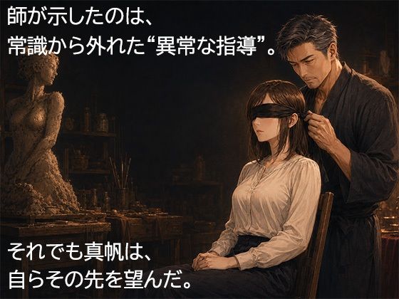 尊敬する二十歳年上の彫刻家に、七日間「自分で慰めること」を禁じられました ―全裸で拘束され、弟子ではなく一人の女として求められるまで―