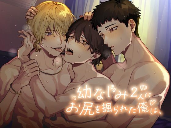 幼なじみ2人にお尻を掘られた俺は、