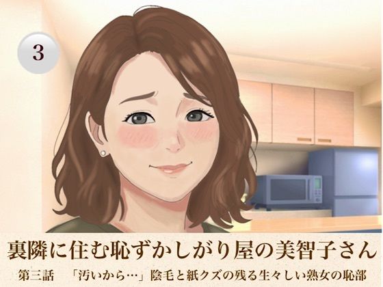 裏隣に住む恥ずかしがり屋の美智子さん 第三話 「汚いから…」陰毛と紙クズの残る生々しい熟女の恥部