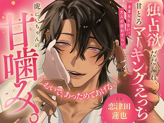 《メロS煽り潮吹き補助》虎にいちゃんの甘噛み。ままならない、大人の恋わずらい【独占欲だだ漏れ、甘とろマーキングえっち】