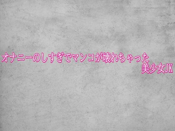 オナニーのしすぎでマンコが壊れちゃった美少女JK