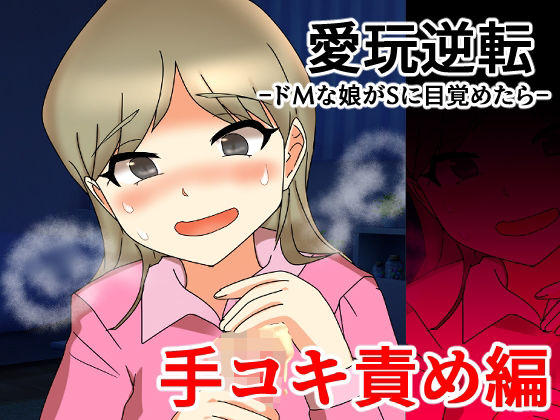 愛玩逆転 ドMな娘がSに目覚めたら 手コキ責め編