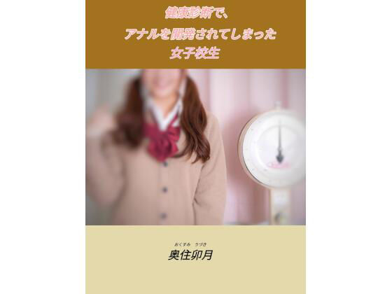 健康診断で、アナルを開発されてしまった女子校生