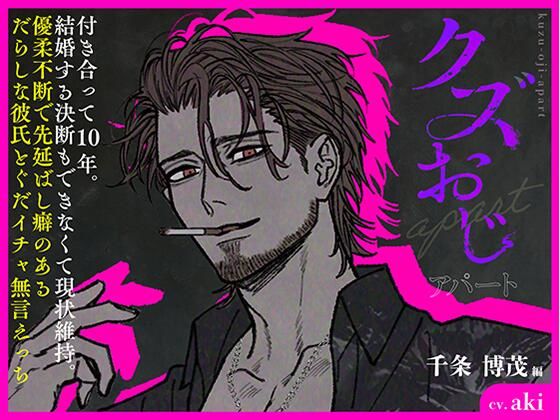 クズおじアパート〜千条 博茂編〜【付き合って10年。結婚する決断もできなくて現状維持。優柔不断で先延ばし癖のあるだらしな彼氏とぐだイチャ無言えっち】