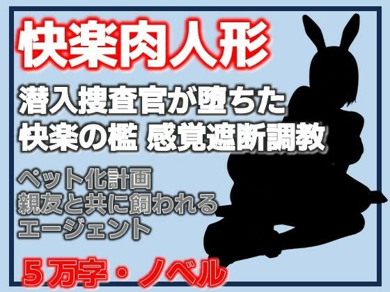 快楽肉人形 潜入捜査官が堕ちた快楽の檻 感覚遮断調教・エリートエージェントの末路