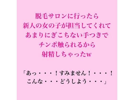 脱毛サロンに行ったら新人の女の子が担当してくれて、あまりにぎこちない手つきでチンポ触られるから射精しちゃったw