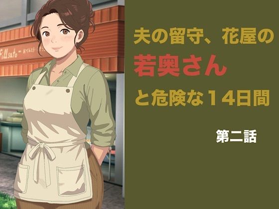 夫の留守、花屋の若奥さんと危険な十四日間 第二話「仕事が終われば」の罠――聖域を奪われ、完全に雌堕ちする夜