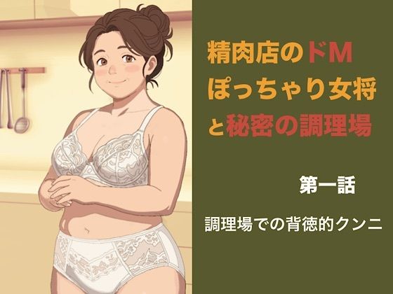 精肉店のドMぽっちゃり女将と秘密の調理場 第一話 夫の痛風離脱とアルバイトの青年、調理場での背徳的クンニ