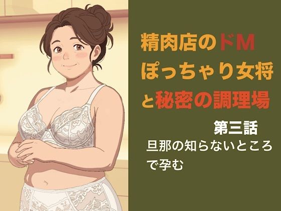精肉店のドMぽっちゃり女将と秘密の調理場 第三話 アルバイトの青年に犯●れて、旦那の知らないところで孕むぽっちゃり妻